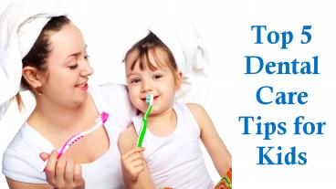 Top 5 Dental Care Tips for Kids