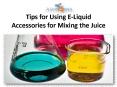 Tips for Using E-Liquid Accessories for Mixing the Juice PowerPoint PPT Presentation