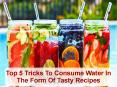 Top 5 Tricks To Consume Water In The Form Of Tasty Recipes PowerPoint PPT Presentation