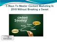 5 Ways To Master Content Marketing In 2016 Without Breaking a Sweat PowerPoint PPT Presentation