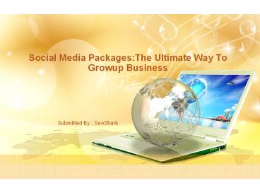 Social Media Packages:The Ultimate Way ToGrowup Business