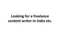 Looking for a freelance content writer in India etc. PowerPoint PPT Presentation