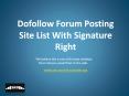 Dofollow Forum Posting Site List With Signature Right PowerPoint PPT Presentation