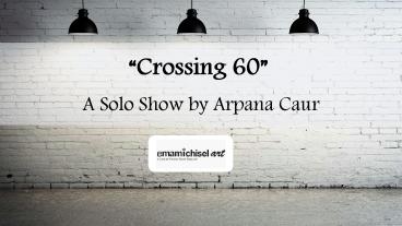 Crossing 60- A Solo Show by Arpana Caur