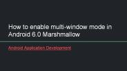 Enable multi-window mode in Android 6.0 Marshmallow
