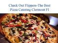 Check Out Flippers-The Best Pizza Catering Clermont FI PowerPoint PPT Presentation