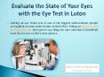 Evaluate the State of Your Eyes with the Eye Test in Luton PowerPoint PPT Presentation