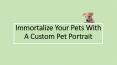 Immortalize Your Pets With A Custom Pet Portrait PowerPoint PPT Presentation