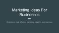 Marketing Ideas For Businesses PowerPoint PPT Presentation