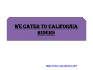 We cater to California riders