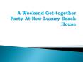A Weekend Get-together Party At New Luxury Beach House PowerPoint PPT Presentation
