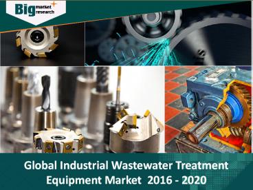 Global Industrial WasteWater Treatment Equipment Market to grow at a CAGR of 6.8% over the period 2014-2019