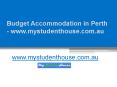 Budget Accommodation in Perth - www.mystudenthouse.com.au - Call at 61 431 614 138 PowerPoint PPT Presentation