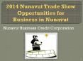 2014 Nunavut Trade Show Opportunities for Business in Nunavut PowerPoint PPT Presentation