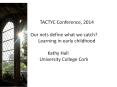TACTYC Conference, 2014 Our Our nets define what we catch? Learning in early childhood Kathy Hall University College Cork PowerPoint PPT Presentation