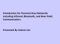 Introduction for Personal Area Networks including Infrared, Bluetooth, and Near-Field Communication.  Presented By Valerie Lim PowerPoint PPT Presentation