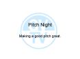 Pitch Night PowerPoint PPT Presentation