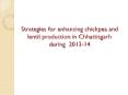 Strategies for enhancing chickpea and lentil production in Chhattisgarh during 2013-14 PowerPoint PPT Presentation