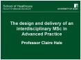 The design and delivery of an interdisciplinary MSc in Advanced Practice  Professor Claire Hale PowerPoint PPT Presentation