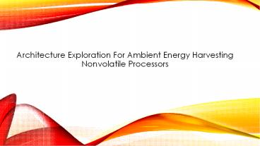 Architecture Exploration For Ambient Energy Harvesting Nonvolatile Processors