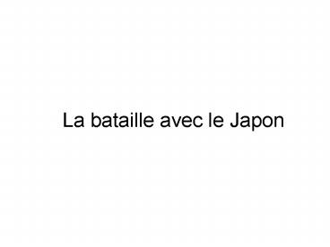 La bataille avec le Japon