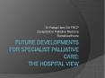 Future Developments for Specialist Palliative Care: The Hospital View PowerPoint PPT Presentation