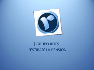 Grupo Reifs | 'Estirar' la pensión