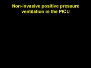 Non-invasive positive pressure ventilation in the PICU