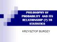 PHILOSOPHY OF PROBABILITY AND ITS RELATIONSHIP (?) TO STATISTICS PowerPoint PPT Presentation