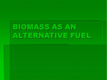 BIOMASS AS AN ALTERNATIVE FUEL