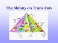 The Skinny on Trans Fats PowerPoint PPT Presentation