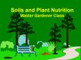 Soils and Plant Nutrition Master Gardener Class PowerPoint PPT Presentation