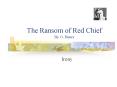 The Ransom of Red Chief By O. Henry PowerPoint PPT Presentation