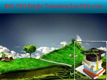 BUS 599 Bright Tutoring/bus599.com