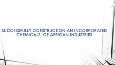 SUCCESSFULLY CONSTRUCTION AN INCORPORATED CHEMICALS  OF AFRICAN INDUSTRIES