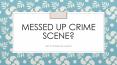 Messed up crime scene PowerPoint PPT Presentation
