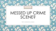 Messed up crime scene