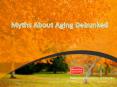 Myths about Aging Debunked PowerPoint PPT Presentation