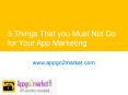 5 Things That you Must Not Do for Your App Marketing - www.appgo2market.com PowerPoint PPT Presentation