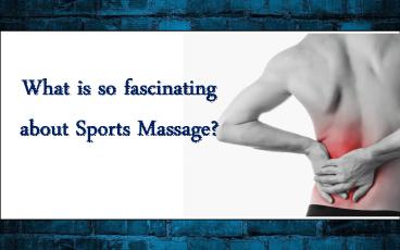 What is so fascinating about Sports Massage?
