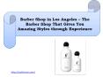 Barber Shop in Los Angeles – The Barber Shop That Gives You Amazing Styles through Experience PowerPoint PPT Presentation