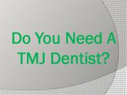 Do You Need A TMJ Dentist?