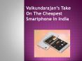 Vaikundarajan’s Take On The Cheapest Smartphone In India PowerPoint PPT Presentation