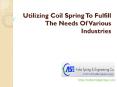 Utilizing Coil Spring To Fulfill The Needs Of Various Industries PowerPoint PPT Presentation