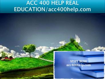 ACC 400 HELP REAL EDUCATION/acc400help.com