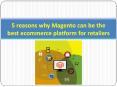5 reasons why Magento can be the best ecommerce platform for retailers PowerPoint PPT Presentation