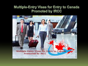 Multiple Entry Visas for Entry to Canada Promoted by IRCC