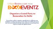 Organize a Grand Party to Remember In Delhi