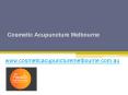Cosmetic Acupuncture Melbourne - www.cosmeticacupuncturemelbourne.com.au PowerPoint PPT Presentation