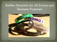 Rubber Bracelets For All Events and Business Purposes PowerPoint PPT Presentation